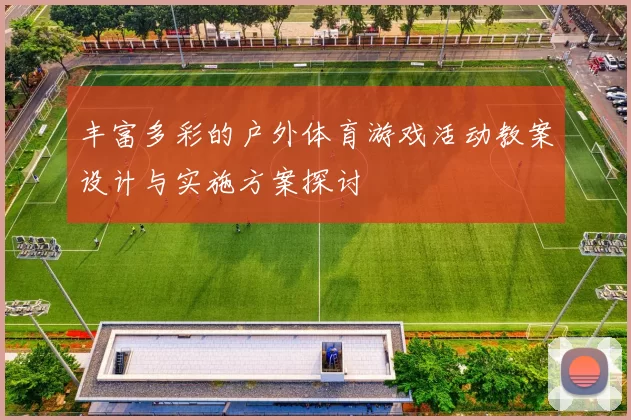 丰富多彩的户外体育游戏活动教案设计与实施方案探讨