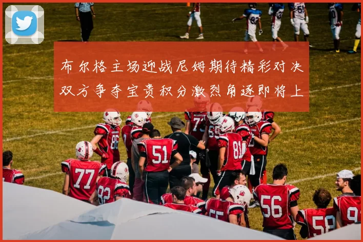 布尔格主场迎战尼姆期待精彩对决双方争夺宝贵积分激烈角逐即将上演