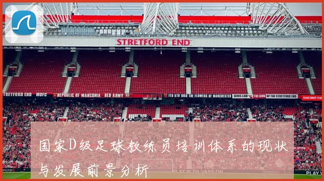 国家D级足球教练员培训体系的现状与发展前景分析